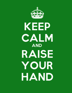 Keep Calm and Raise Your Hand